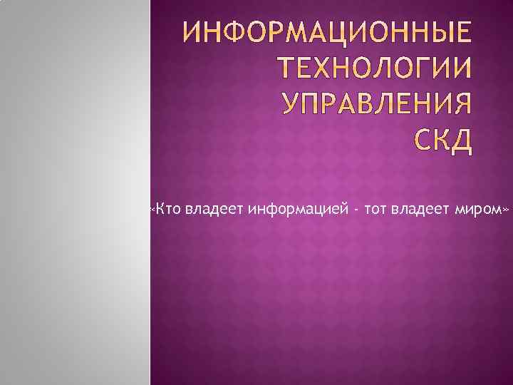  «Кто владеет информацией - тот владеет миром» 