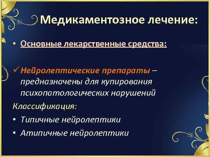 Медикаментозное лечение: • Основные лекарственные средства: ü Нейролептические препараты – предназначены для купирования психопатологических