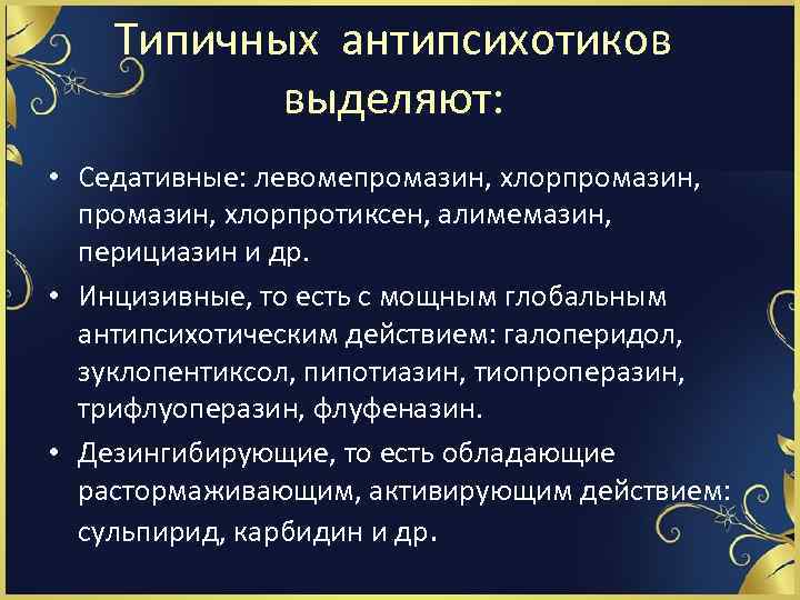 Типичных антипсихотиков выделяют: • Седативные: левомепромазин, хлорпромазин, хлорпротиксен, алимемазин, перициазин и др. • Инцизивные,