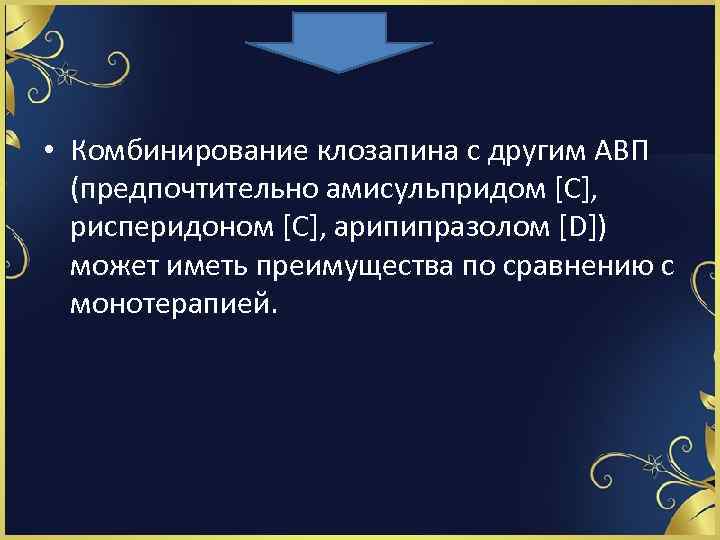  • Комбинирование клозапина с другим АВП (предпочтительно амисульпридом [С], рисперидоном [C], арипипразолом [D])