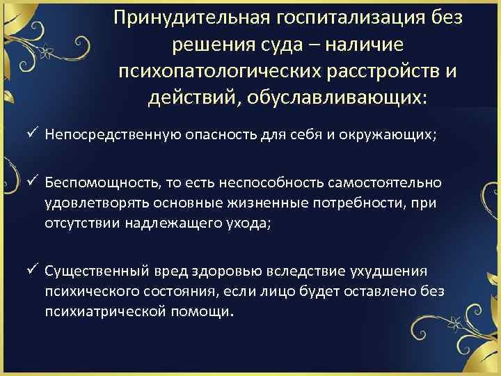 Принудительная госпитализация без решения суда – наличие психопатологических расстройств и действий, обуславливающих: ü Непосредственную