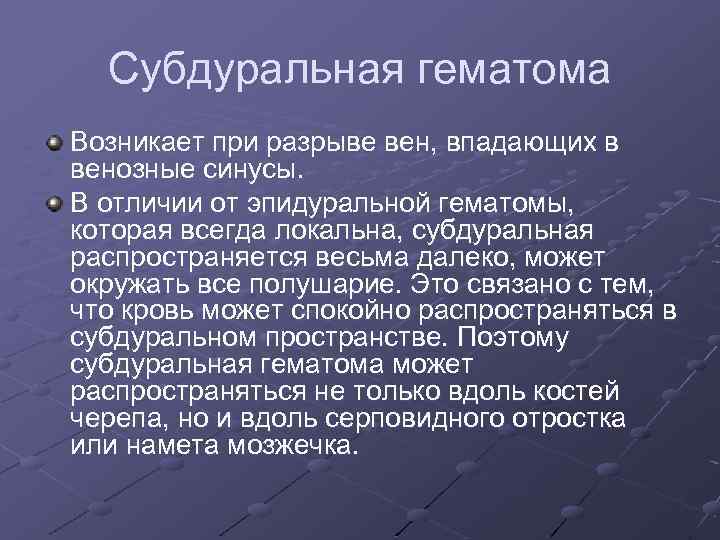 Субдуральная гематома Возникает при разрыве вен, впадающих в венозные синусы. В отличии от эпидуральной