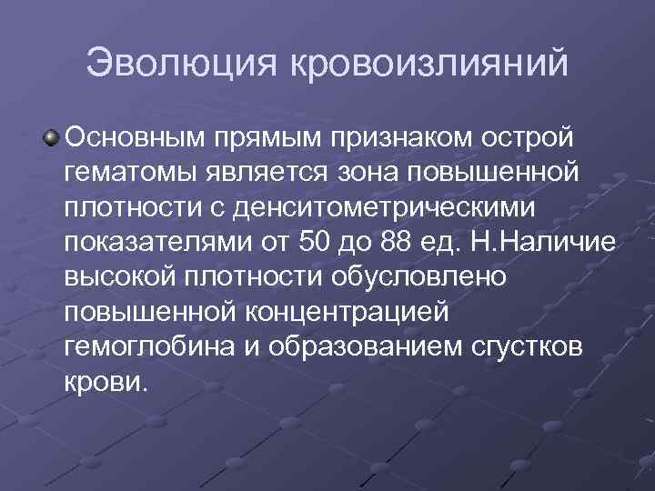 Эволюция кровоизлияний Основным прямым признаком острой гематомы является зона повышенной плотности с денситометрическими показателями