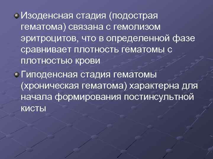 Изоденсная стадия (подострая гематома) связана с гемолизом эритроцитов, что в определенной фазе сравнивает плотность