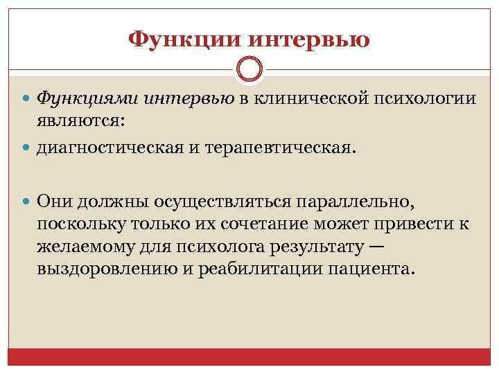 Функции интервью Функциями интервью в клинической психологии являются: диагностическая и терапевтическая. Они должны осуществляться