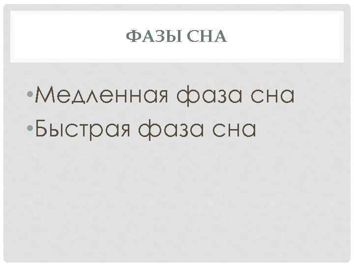 ФАЗЫ СНА • Медленная фаза сна • Быстрая фаза сна 