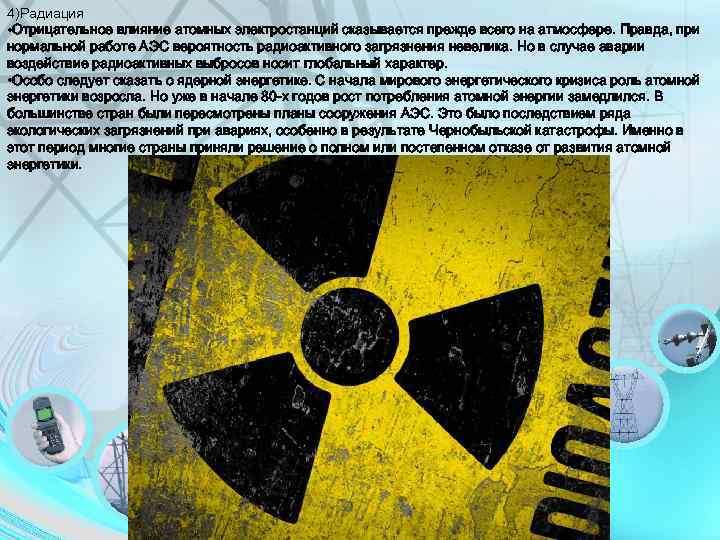 4)Радиация • Отрицательное влияние атомных электростанций сказывается прежде всего на атмосфере. Правда, при нормальной