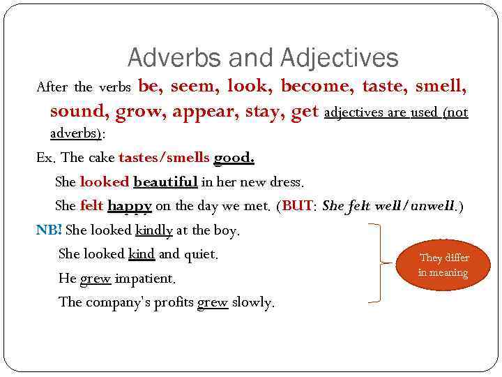 Adverbs and Adjectives be, seem, look, become, taste, smell, sound, grow, appear, stay, get