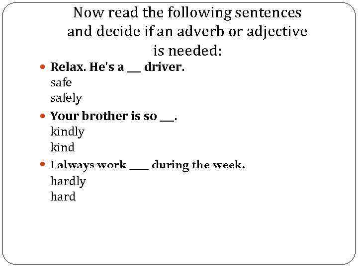 Now read the following sentences and decide if an adverb or adjective is needed: