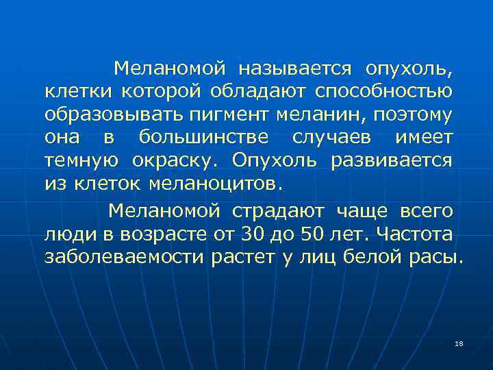 Меланомой называется опухоль, клетки которой обладают способностью образовывать пигмент меланин, поэтому она в большинстве