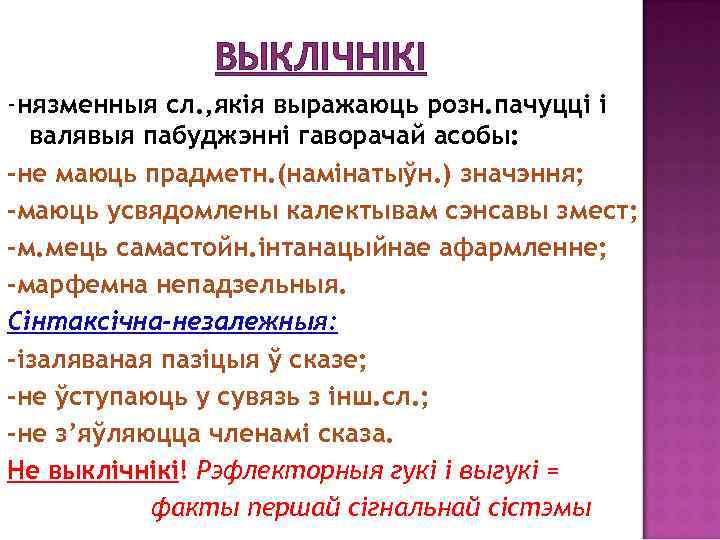 ВЫКЛІЧНІКІ -нязменныя сл. , якія выражаюць розн. пачуцці і валявыя пабуджэнні гаворачай асобы: -не