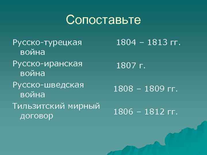 Сопоставьте Русско-турецкая война Русско-иранская война Русско-шведская война Тильзитский мирный договор 1804 – 1813 гг.