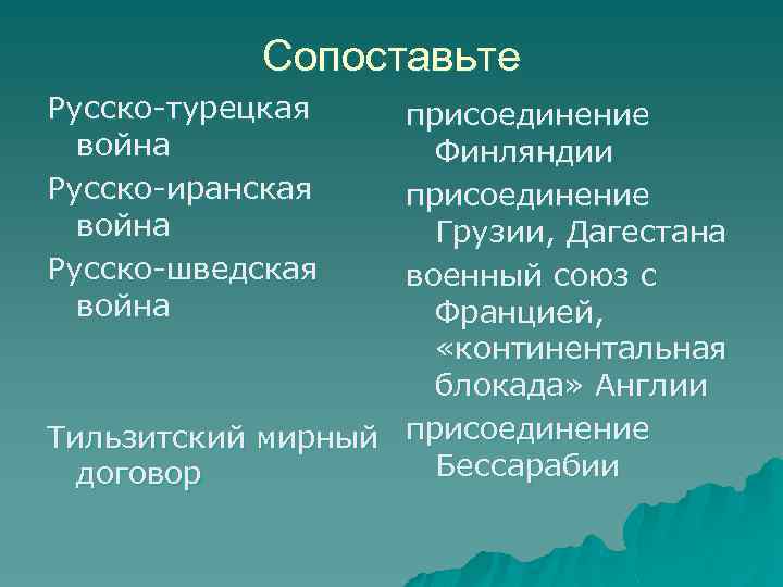 Сопоставьте Русско-турецкая война Русско-иранская война Русско-шведская война присоединение Финляндии присоединение Грузии, Дагестана военный союз