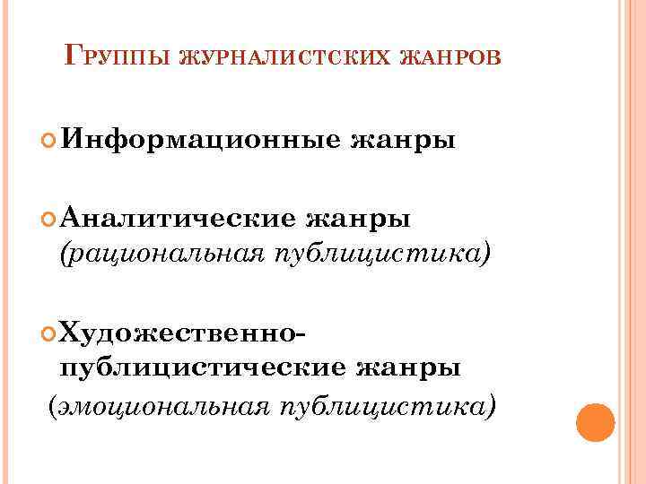 ГРУППЫ ЖУРНАЛИСТСКИХ ЖАНРОВ Информационные жанры Аналитические жанры (рациональная публицистика) Художественно- публицистические жанры (эмоциональная публицистика)