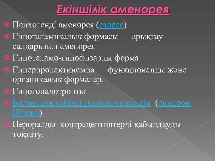 Екіншілік аменорея Психогенді аменорея (стресс) Гипоталамикалық формасы— арықтау салдарынан аменорея Гипоталамо-гипофизарлы форма Гиперпролактинемия —