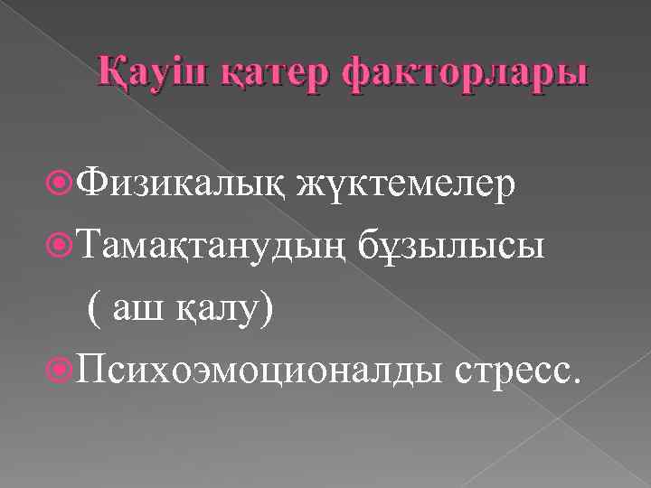 Қауіп қатер факторлары Физикалық жүктемелер Тамақтанудың бұзылысы ( аш қалу) Психоэмоционалды стресс. 