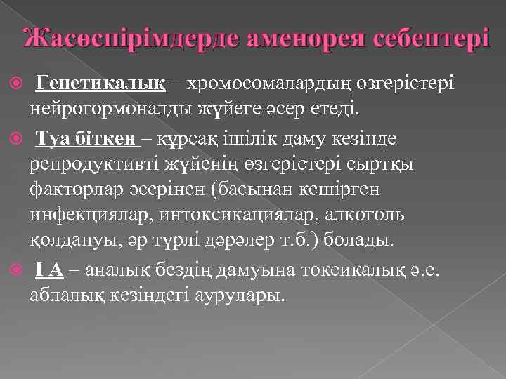 Жасөспірімдерде аменорея себептері Генетикалық – хромосомалардың өзгерістері нейрогормоналды жүйеге әсер етеді. Туа біткен –