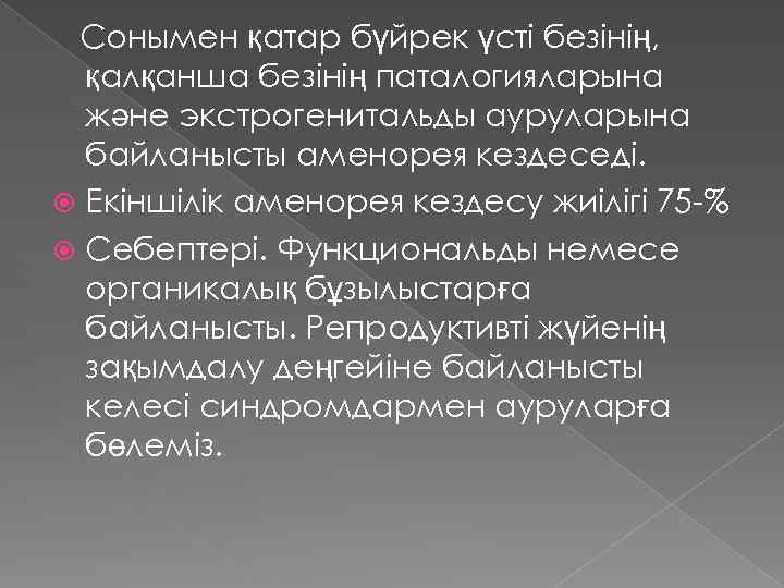 Сонымен қатар бүйрек үсті безінің, қалқанша безінің паталогияларына және экстрогенитальды ауруларына байланысты аменорея кездеседі.