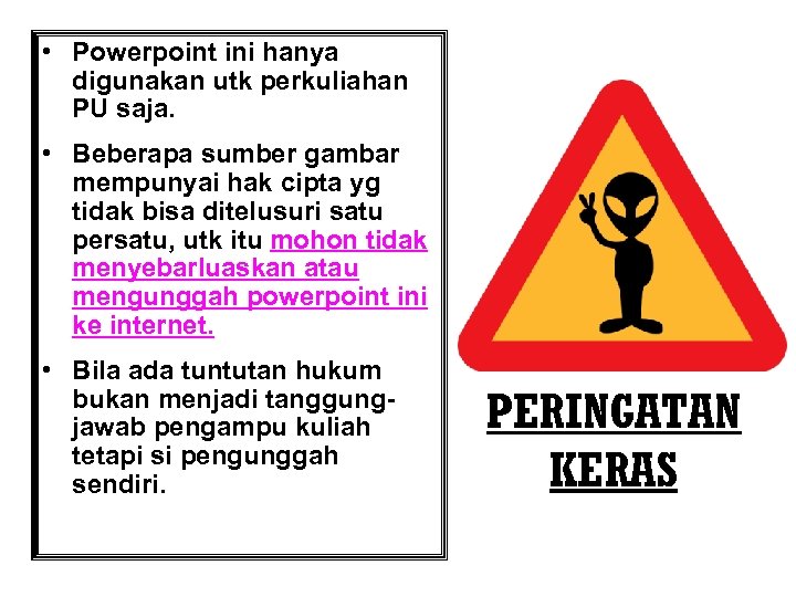  • Powerpoint ini hanya digunakan utk perkuliahan PU saja. • Beberapa sumber gambar