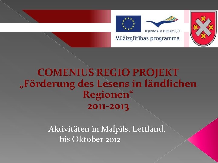 COMENIUS REGIO PROJEKT „Förderung des Lesens in ländlichen Regionen“ 2011 -2013 Aktivitäten in Malpils,