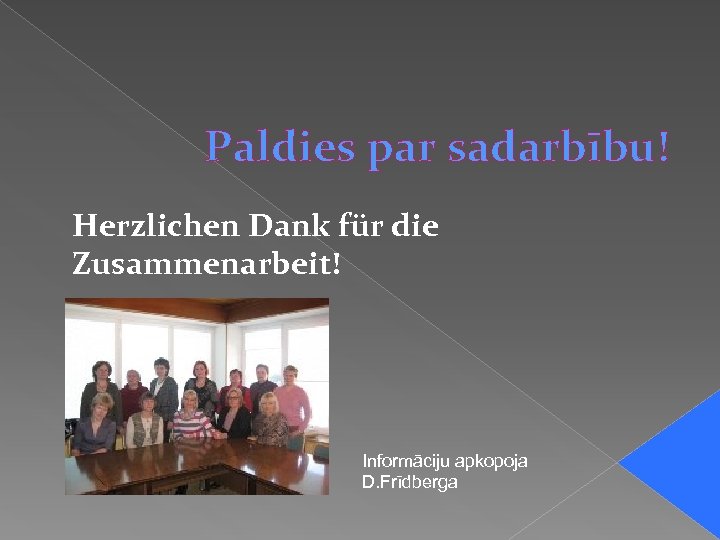 Paldies par sadarbību! Herzlichen Dank für die Zusammenarbeit! Informāciju apkopoja D. Frīdberga 