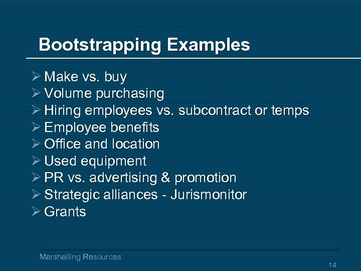 Bootstrapping Examples Ø Make vs. buy Ø Volume purchasing Ø Hiring employees vs. subcontract