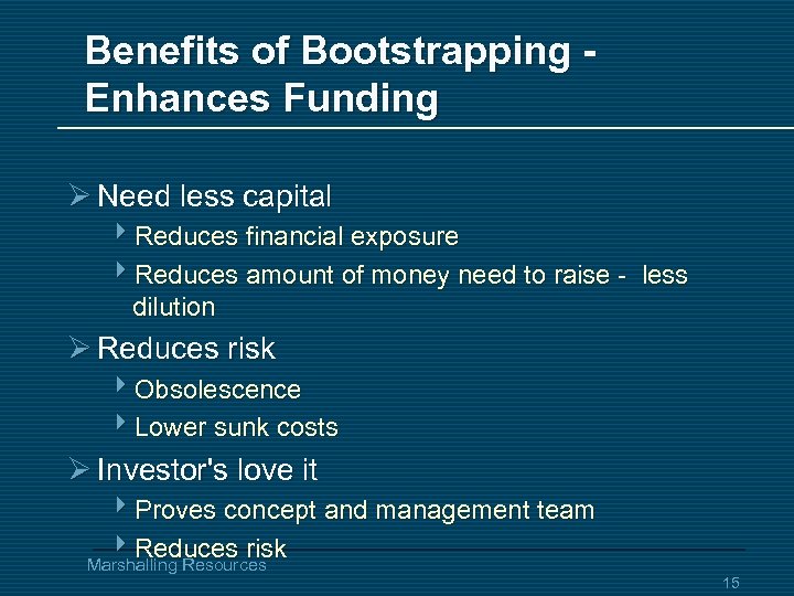 Benefits of Bootstrapping Enhances Funding Ø Need less capital 4 Reduces financial exposure 4