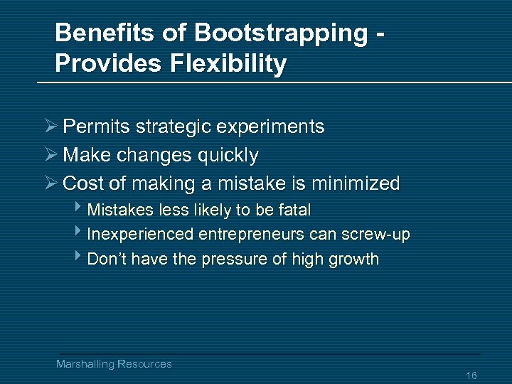 Benefits of Bootstrapping Provides Flexibility Ø Permits strategic experiments Ø Make changes quickly Ø