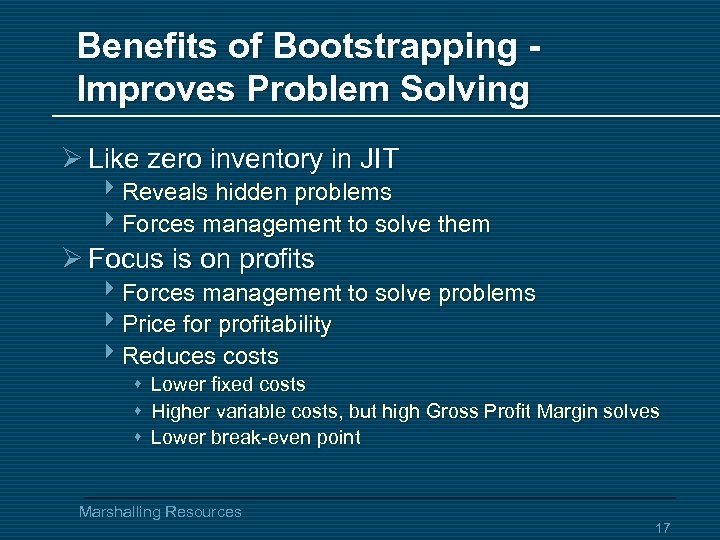 Benefits of Bootstrapping Improves Problem Solving Ø Like zero inventory in JIT 4 Reveals