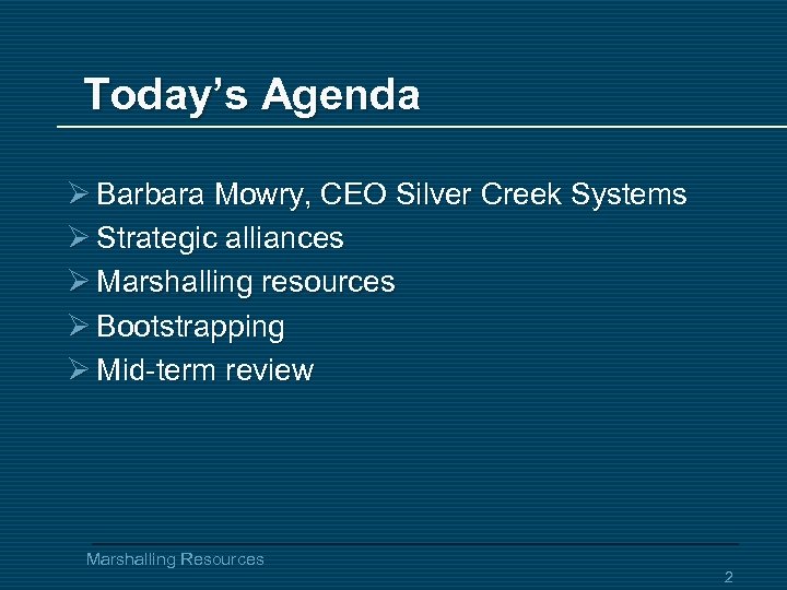 Today’s Agenda Ø Barbara Mowry, CEO Silver Creek Systems Ø Strategic alliances Ø Marshalling