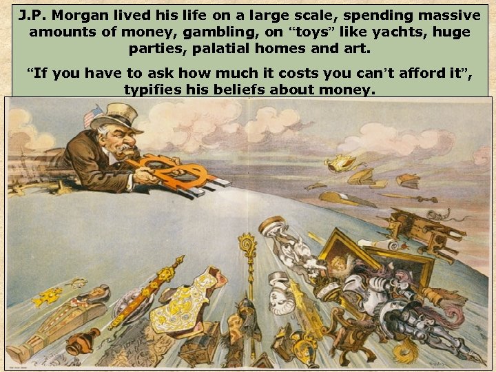 J. P. Morgan lived his life on a large scale, spending massive amounts of