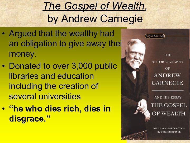The Gospel of Wealth, by Andrew Carnegie • Argued that the wealthy had an