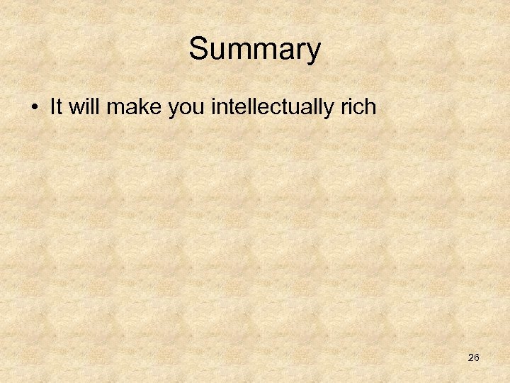 Summary • It will make you intellectually rich 26 