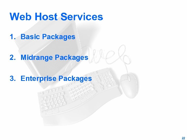 Web Host Services 1. Basic Packages 2. Midrange Packages 3. Enterprise Packages 22 