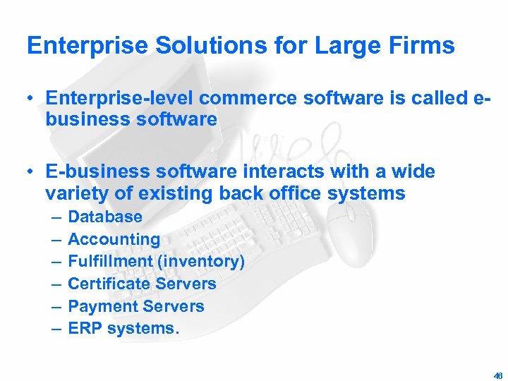 Enterprise Solutions for Large Firms • Enterprise-level commerce software is called ebusiness software •