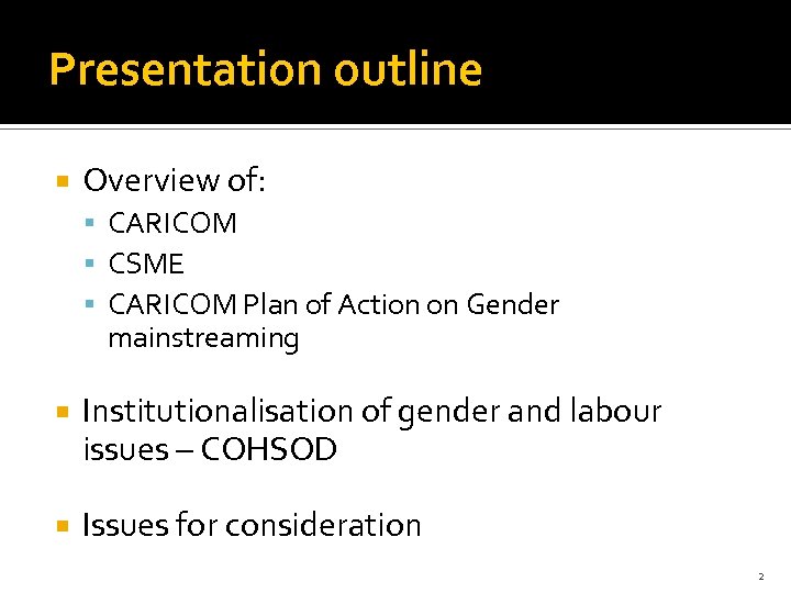 Presentation outline Overview of: CARICOM CSME CARICOM Plan of Action on Gender mainstreaming Institutionalisation