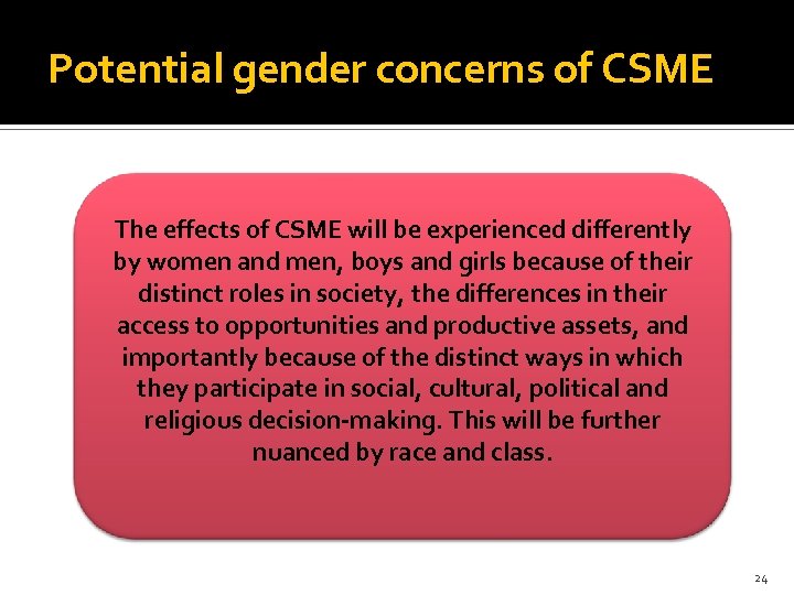 Potential gender concerns of CSME The effects of CSME will be experienced differently by