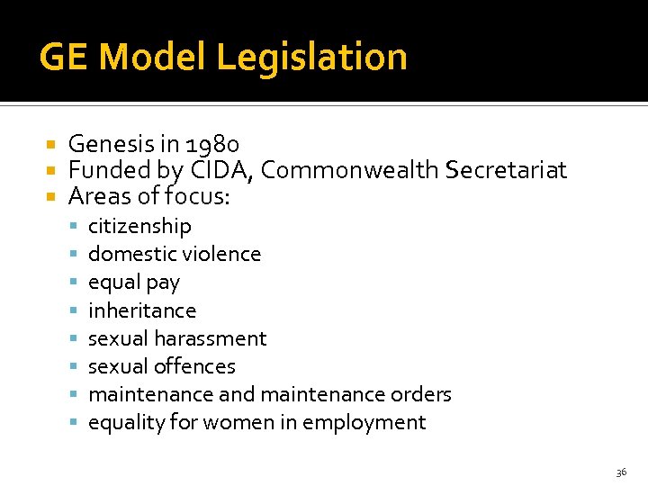 GE Model Legislation Genesis in 1980 Funded by CIDA, Commonwealth Secretariat Areas of focus: