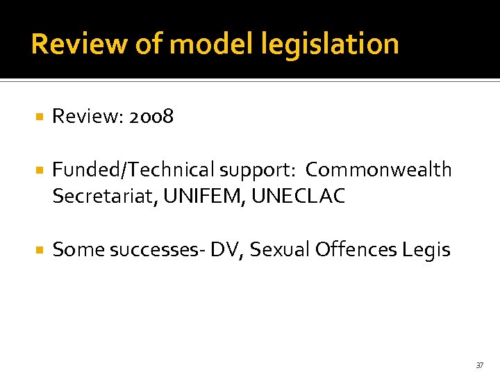 Review of model legislation Review: 2008 Funded/Technical support: Commonwealth Secretariat, UNIFEM, UNECLAC Some successes-