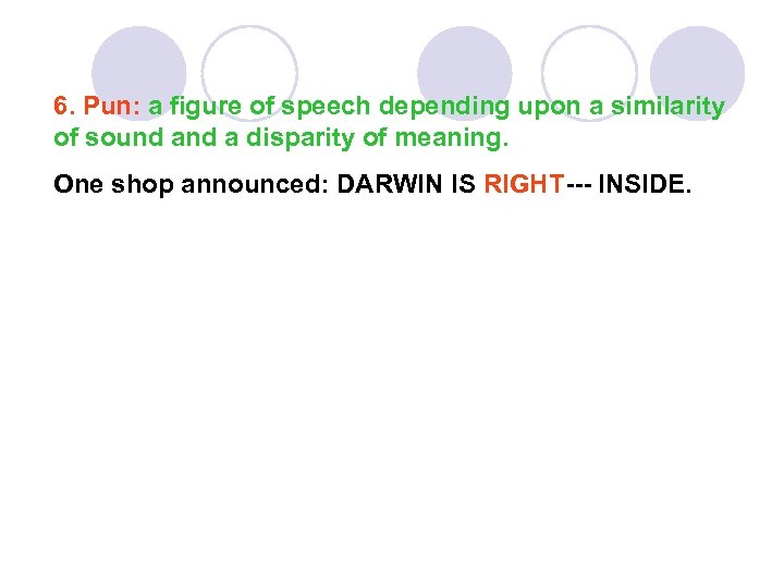 6. Pun: a figure of speech depending upon a similarity of sound a disparity