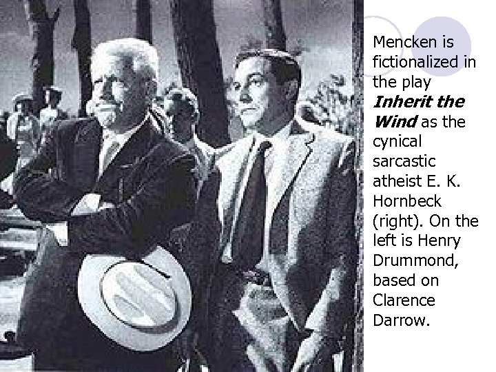 Mencken is fictionalized in the play Inherit the Wind as the cynical sarcastic atheist