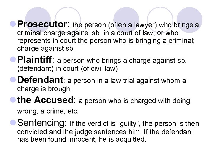 l Prosecutor: the person (often a lawyer) who brings a criminal charge against sb.