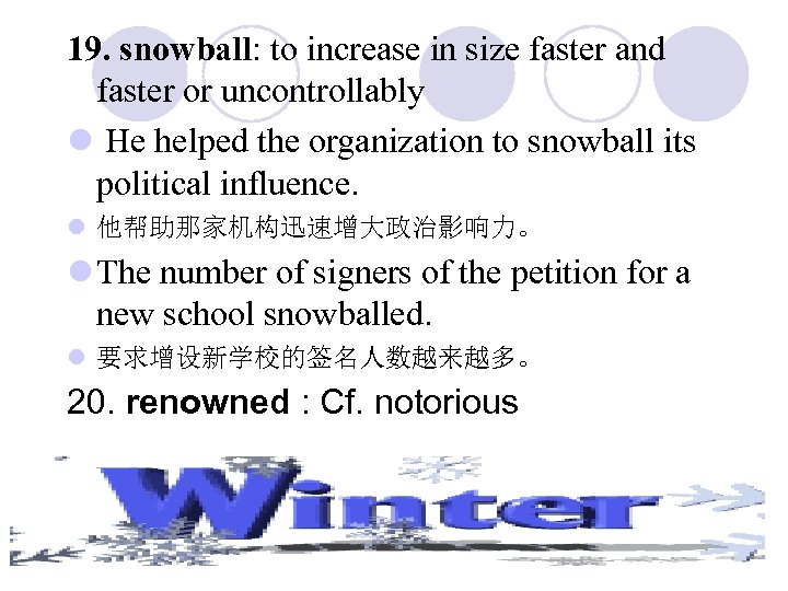 19. snowball: to increase in size faster and faster or uncontrollably l He helped