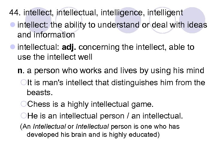 44. intellect, intellectual, intelligence, intelligent l intellect: the ability to understand or deal with