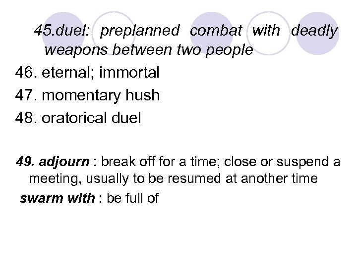 45. duel: preplanned combat with deadly weapons between two people 46. eternal; immortal 47.