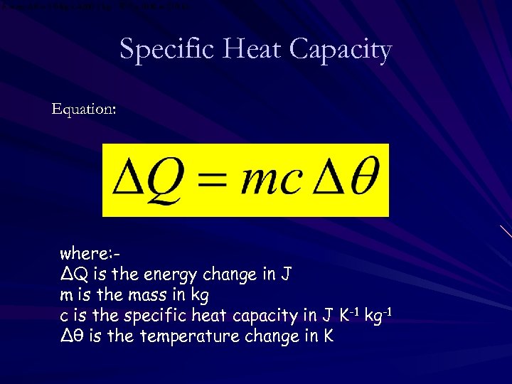 Specific Heat Capacity Equation: where: ∆Q is the energy change in J m is