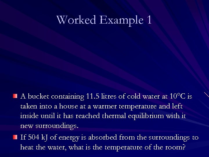 Worked Example 1 A bucket containing 11. 5 litres of cold water at 10°C