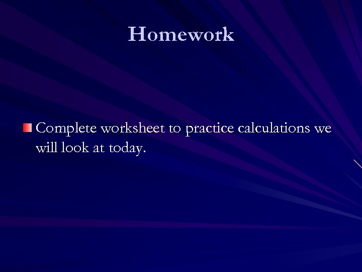 Homework Complete worksheet to practice calculations we will look at today. 
