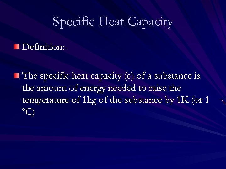Specific Heat Capacity Definition: The specific heat capacity (c) of a substance is the