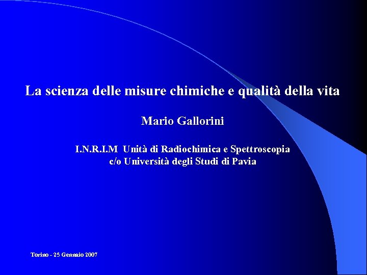 La scienza delle misure chimiche e qualità della vita Mario Gallorini I. N. R.